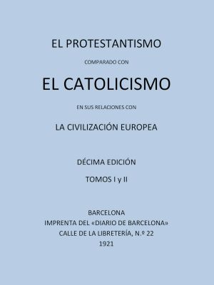 [Gutenberg 59797] • El Protestantismo comparado con el Catolicismo en sus relaciones con la Civilización Europea (Vols 1-2)